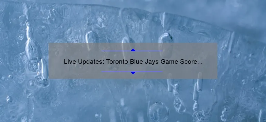 Live Updates: Toronto Blue Jays Game Score and Highlights