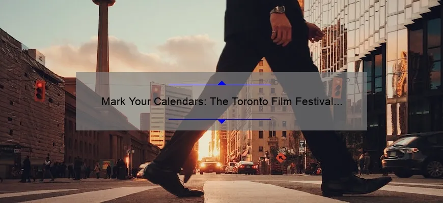 Mark Your Calendars: The Toronto Film Festival Dates Revealed!