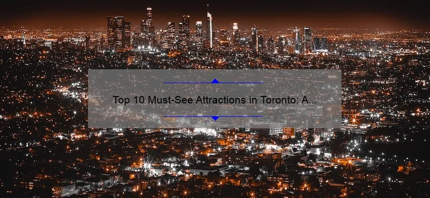 Top 10 Must-See Attractions in Toronto: A Guide to Exploring the City