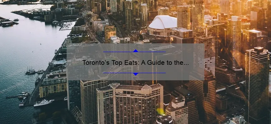 Toronto’s Top Eats: A Guide to the Best Restaurants in the City