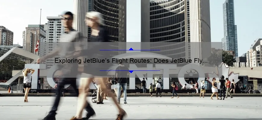 Exploring JetBlue’s Flight Routes: Does JetBlue Fly to Toronto?