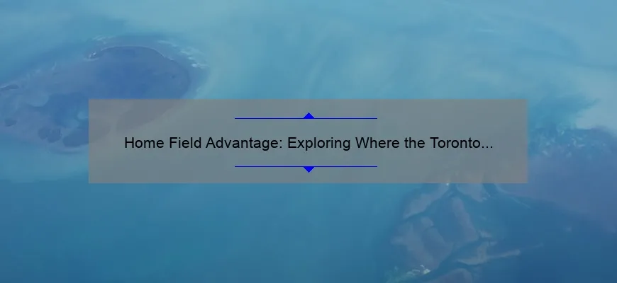 Home Field Advantage: Exploring Where the Toronto Blue Jays Play