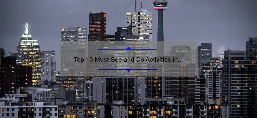 Top 10 Must-See and Do Activities in Toronto: A Comprehensive Guide