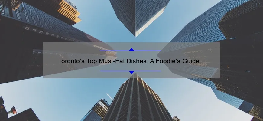 Toronto’s Top Must-Eat Dishes: A Foodie’s Guide to the City