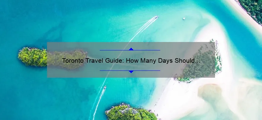Toronto Travel Guide: How Many Days Should You Spend in the City?