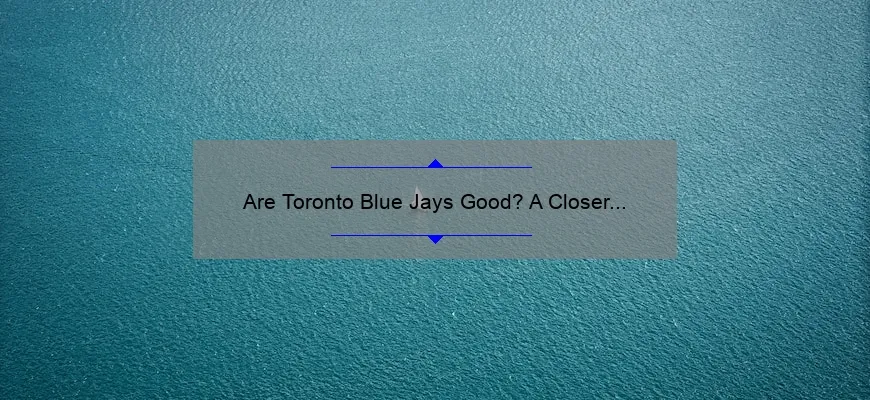 Are Toronto Blue Jays Good? A Closer Look at Their Performance