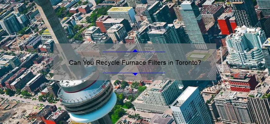 Can You Recycle Furnace Filters in Toronto?