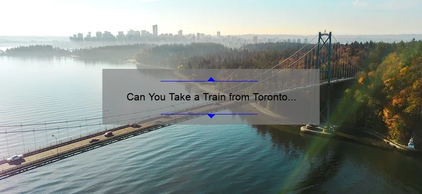 Can You Take a Train from Toronto to Vancouver?